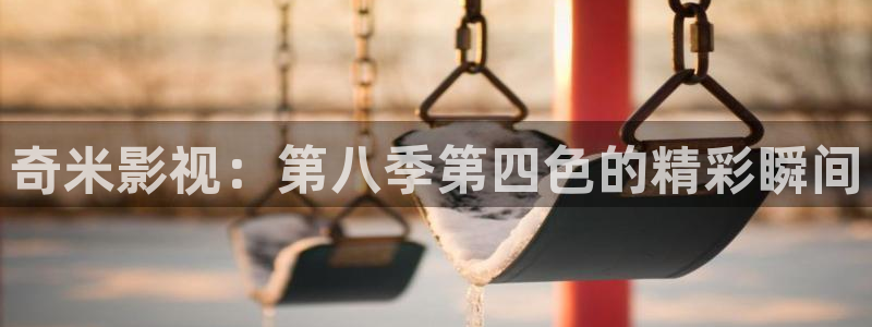 酷客影院看电影：奇米影视：第八季第四色的精彩瞬间
